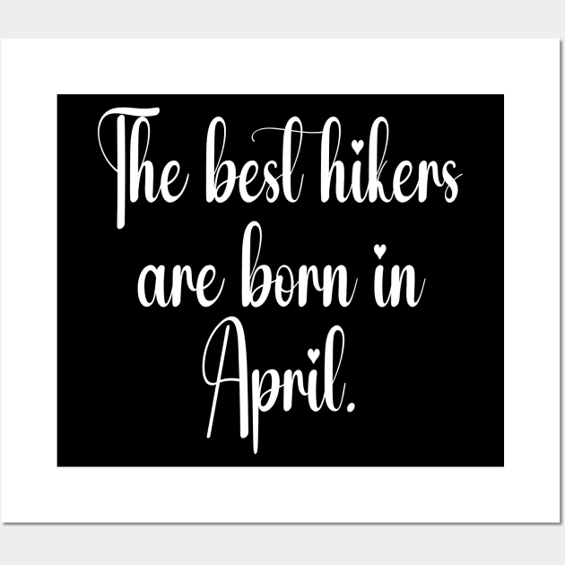 The best hikers are born in april. White Wall Art by Fl_Desinger